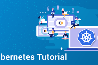 Kubernetes Tutorial — A Comprehensive Guide The Orchestration Giant