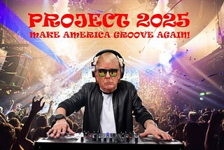 Project 2025 Playlist. Make America Groovy Again.