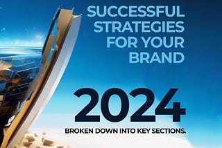 Successful Strategies for your Brand in 2024: Broken down into key sections.