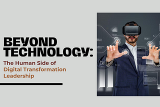 Beyond Technology: The Human Side of Digital Transformation Leadership