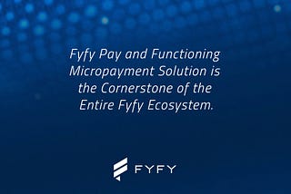 Fyfy Pay and Functioning Micropayment Solution Is The Cornerstone of The Entire Fyfy Ecosystem