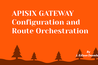 APISIX GATEWAY Configuration and Route Orchestration