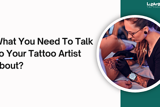 What You Need To Talk To Your Tattoo Artist About?