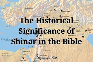 The Historical Significance of Shinar in the Bible