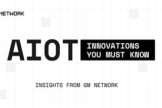 AIoT Innovations You Must Know: Insights from GM Network
