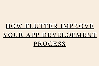 How flutter improves your app development process