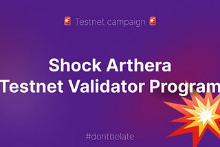 We’re preparing to Shock Arthera with a TestNet Validator Program