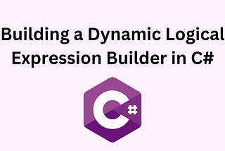 Building a Dynamic Logical Expression Builder in C#