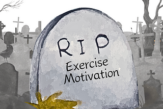 What Gets You Moving When Motivation Dies A Horrible Death?