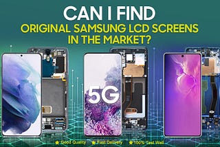 Can I Find Original Samsung LCD Screens in The Market?