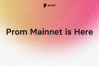 Prom Mainnet is Here