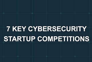 6 Key Cybersecurity Startup Competitions