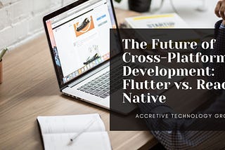 The Future of Cross-Platform Development: Flutter vs. React Native