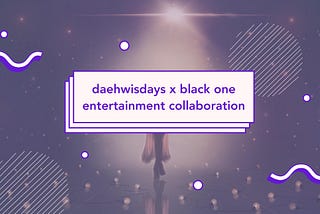 Daehwisdays x Black One + Digital Exhibition