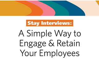 Stay Interviews: A Simple Way to Engage & Retain Your Employees