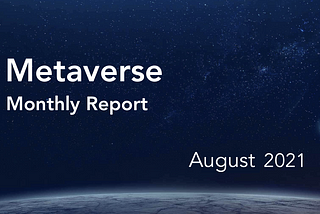 Metaverse Monthly Report — August 2021