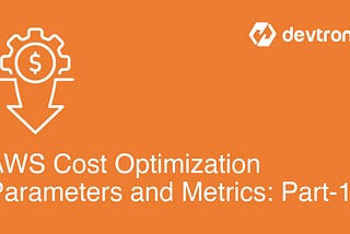 AWS Cost Optimization Parameters and Metrics Part 1 — An Overview