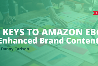 The 5 Keys to Amazon EBC (Enhanced Brand Content)