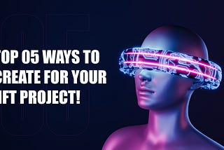 Benefit your NFT Project with these 5 Exciting Ways!