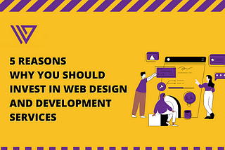 5 Reasons Why You Should Invest in Web Design And Development Services