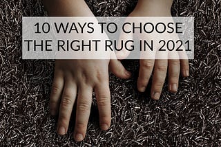 10 Ways to Choose The Right Rug in 2021