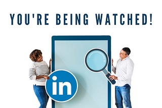 You’re Being Watched on LinkedIn…. Your Prospects Read, Listen & Watch Everything You Do