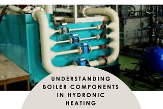 Acquiring Knowledge of the Components of Boilers and Their Importance in Hydronic Heating Systems