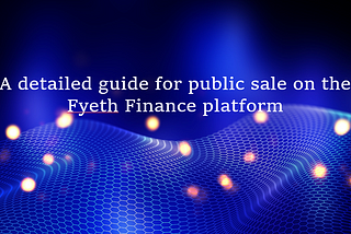A detailed guide for public sale on the Fyeth Finance platform