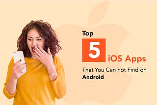 Top 5 iOS apps that you cannot find on Android