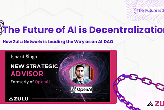 The Future of AI is Decentralization: How Zulu Network is Leading the Way as an AI DAO
