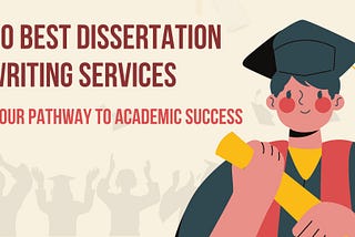 10 Best Dissertation Writing Services: Your Pathway to Academic Success