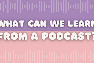 What can we learn from a podcast?