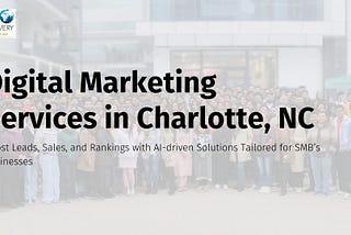Best Digital Marketing Services in Charlotte, NC for Growing Your Business