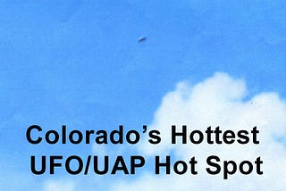 Colorado’s Hottest UFO/UAP Hot Spot