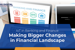 IoT in Banking and Finance: Making Bigger Changes in Financial Landscape