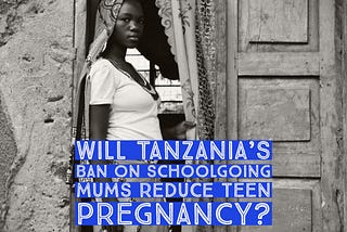Will Banning School-going Mums Reduce Teen Pregnancy In Tanzania?