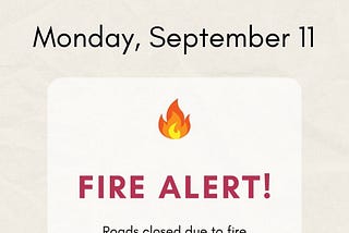 Headline: Fire Alert!
Body: Roads closed due to fire. See optimised route.