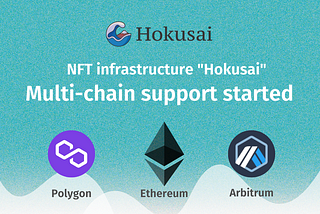 Hokusai, NFT infrastructure for developers and businesses, updated as a multi-chain NFT…