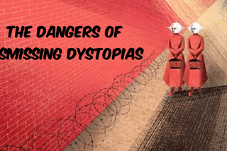 The Dangers of Dismissing Dystopias