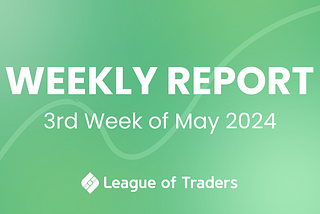 League of Traders Weekly Report (3rd week of May 2024)