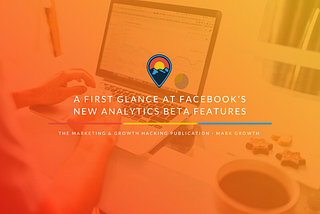 A First Glance: Facebook’s New Analytics Beta Features