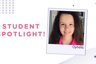 Meet Our Student Spotlight of the Month: Ophelia!