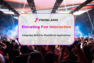 Elevating Fan Interaction: How Fansland Integrates Web3 for Real-World Applications？