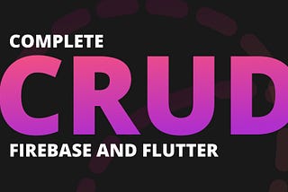Firestore CRUD in Flutter — A complete Guide