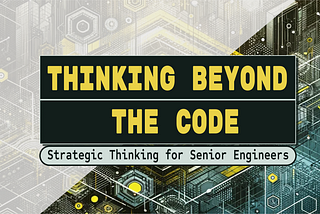 Cover art with text that reads “Thinking Beyond The Code, Strategic thinking for senior engineers”