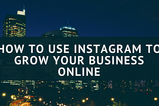 How your business can use Instagram to grow online