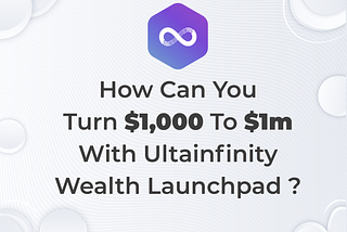 How Can You Turn $1,000 To $1M With Ultainfinity Wealth LaunchPad?