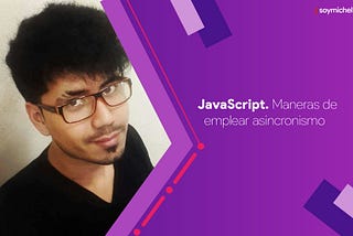 JavaScript. Maneras de emplear asincronismo