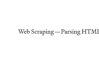 Web Scraping — Parsing HTML in Python Programming Language
