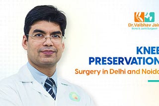 Knee Preservation Surgery in Delhi and Noida — Dr. Vaibhav Jain